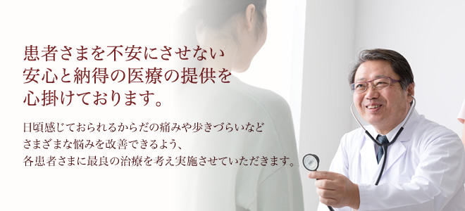 患者さまを不安にさせない安心と納得の医療の提供を心掛けております。
